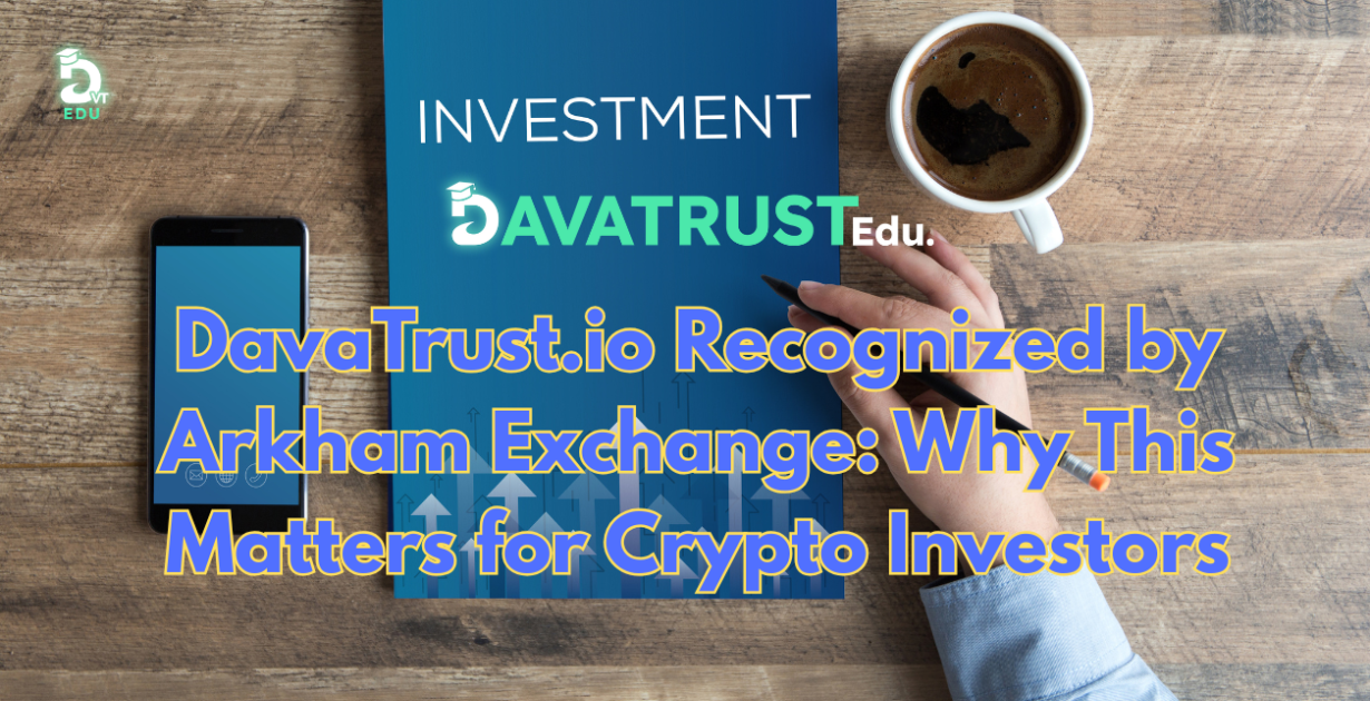 davatrustio-recognized-by-arkham-exchange-why-this-matters-for-crypto-investors
